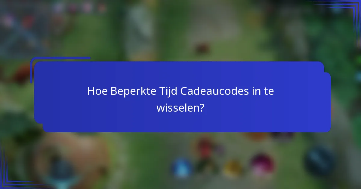 Hoe Beperkte Tijd Cadeaucodes in te wisselen?