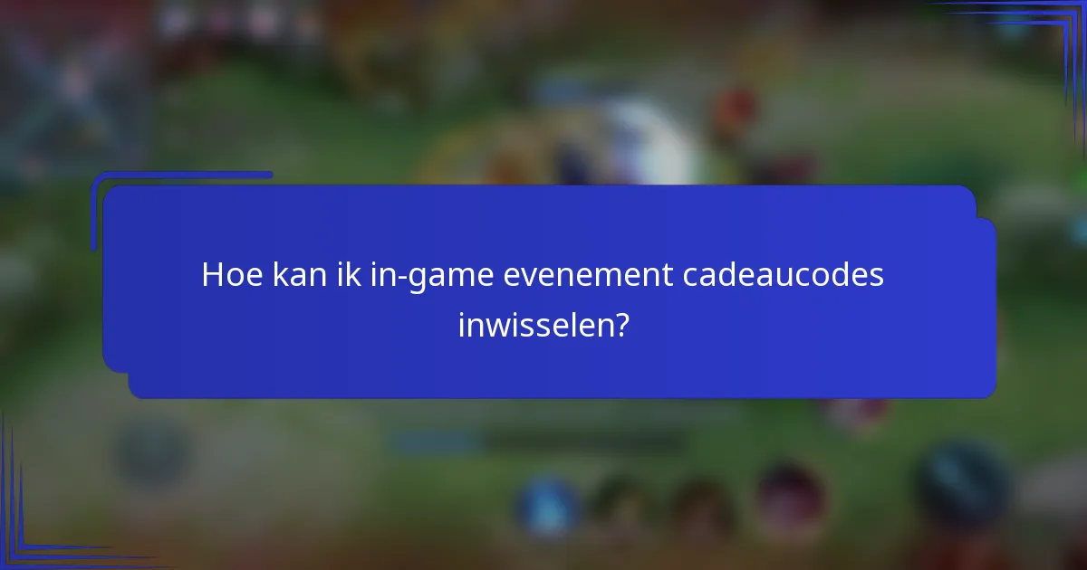 Hoe kan ik in-game evenement cadeaucodes inwisselen?