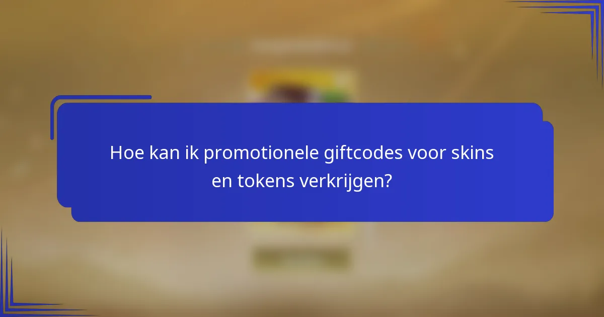 Hoe kan ik promotionele giftcodes voor skins en tokens verkrijgen?