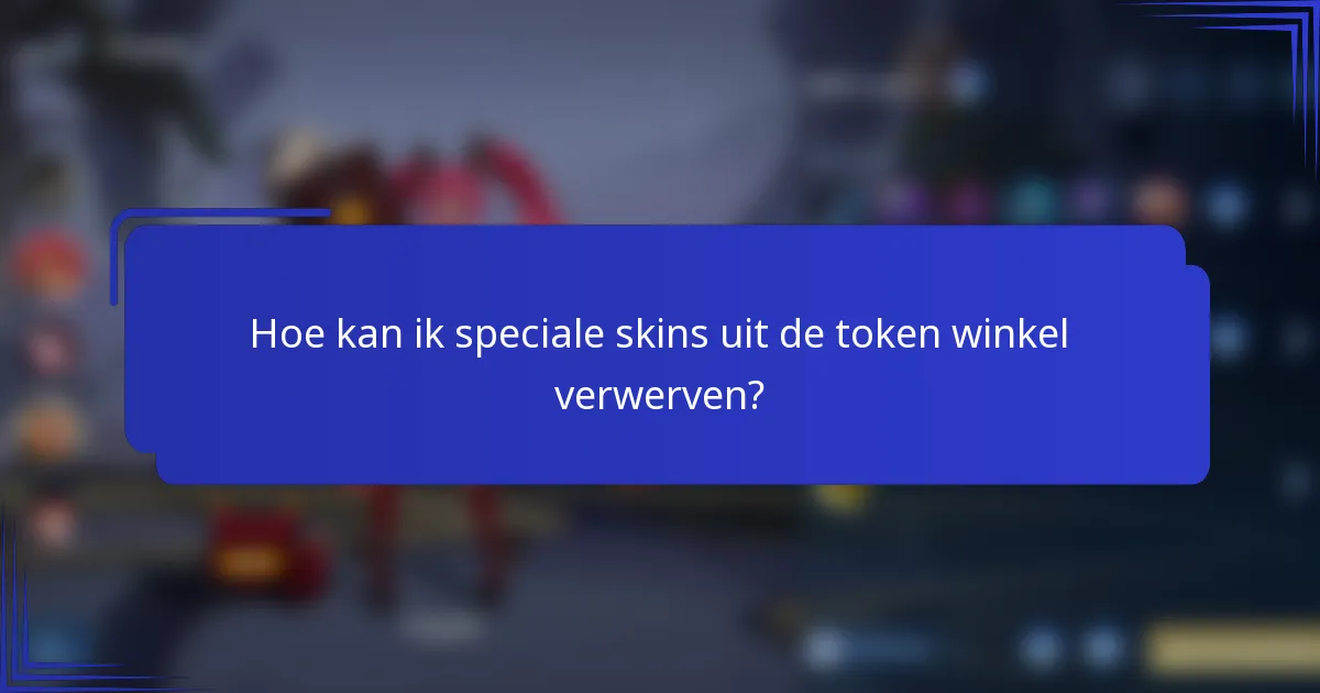Hoe kan ik speciale skins uit de token winkel verwerven?
