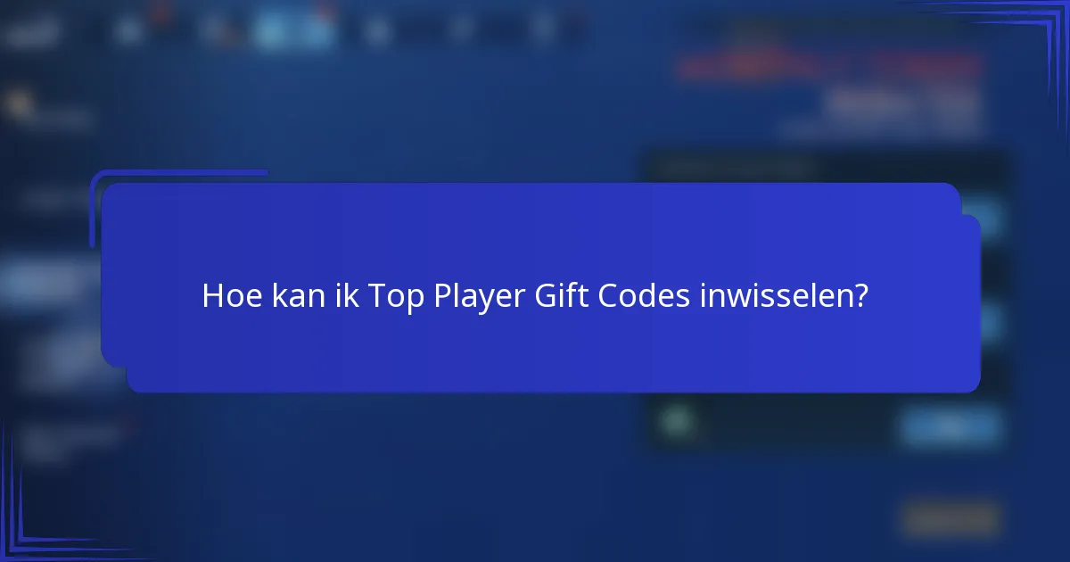 Hoe kan ik Top Player Gift Codes inwisselen?