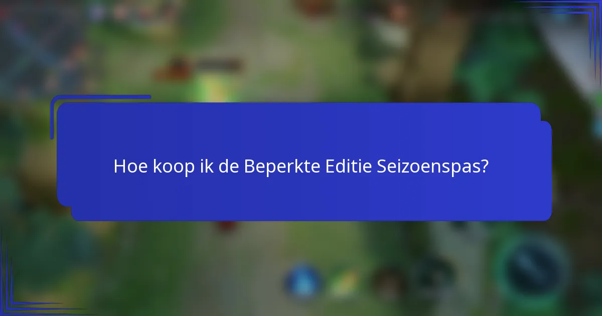 Hoe koop ik de Beperkte Editie Seizoenspas?