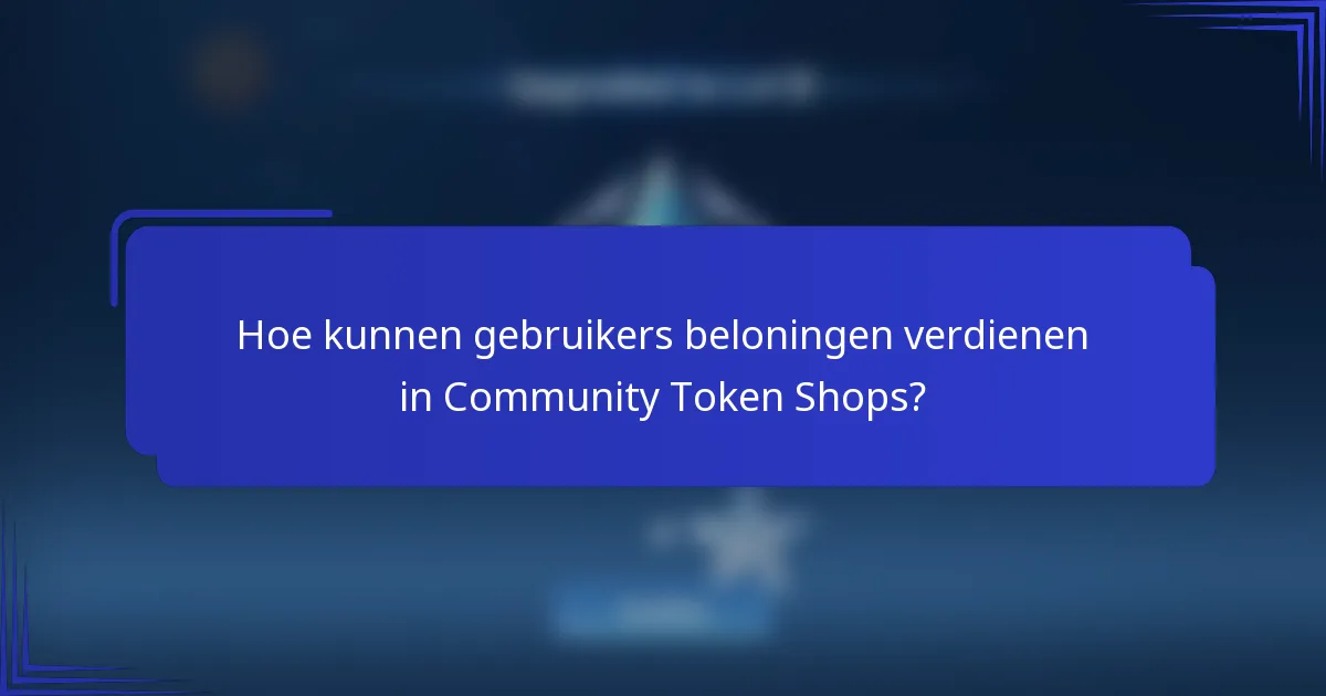 Hoe kunnen gebruikers beloningen verdienen in Community Token Shops?