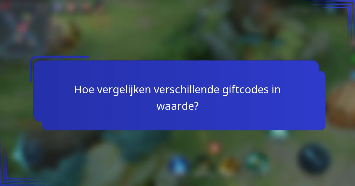 Hoe vergelijken verschillende giftcodes in waarde?