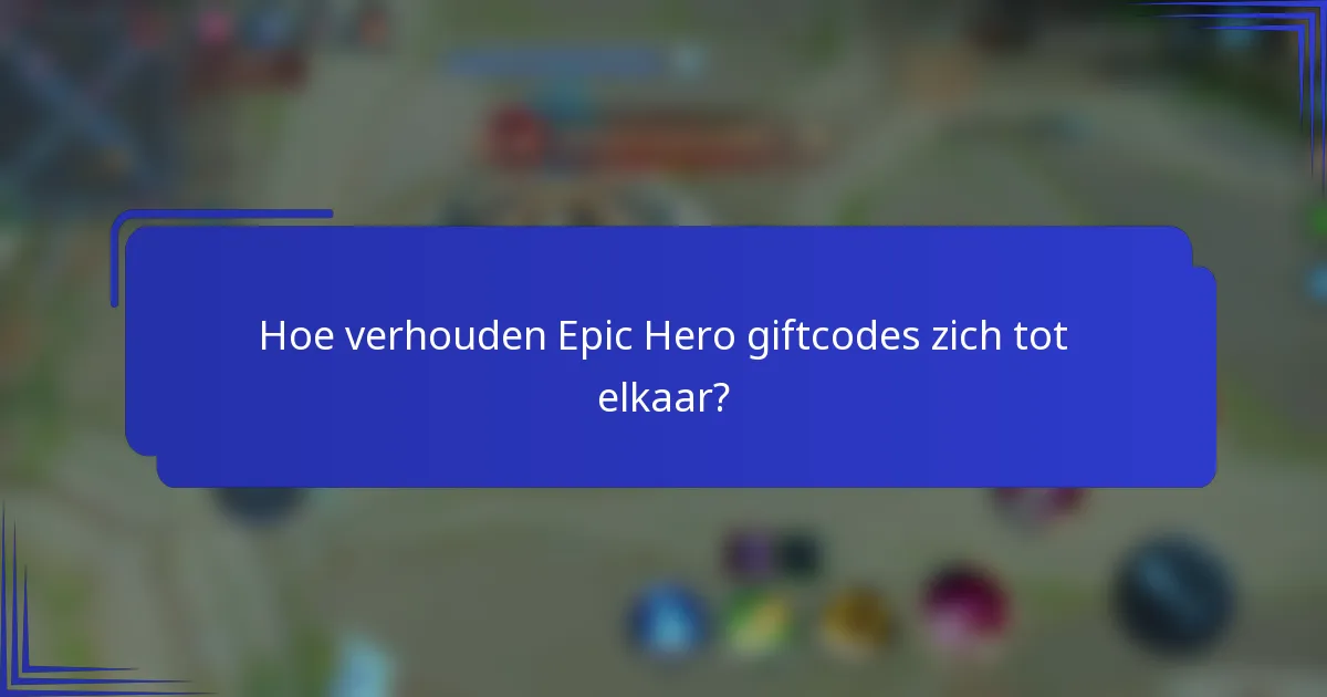 Hoe verhouden Epic Hero giftcodes zich tot elkaar?