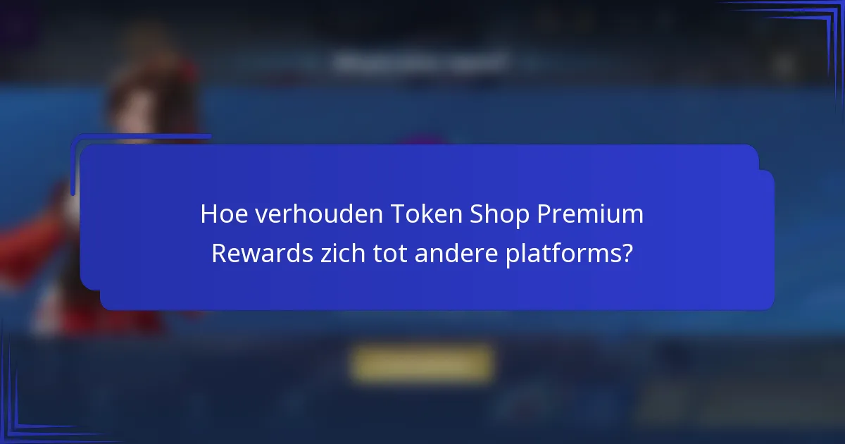 Hoe verhouden Token Shop Premium Rewards zich tot andere platforms?