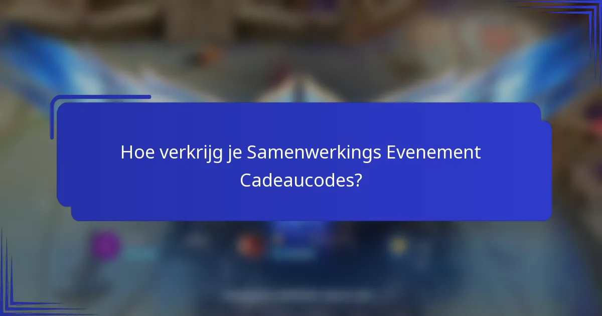 Hoe verkrijg je Samenwerkings Evenement Cadeaucodes?