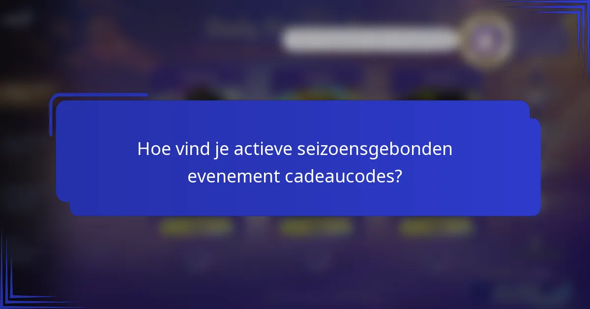 Hoe vind je actieve seizoensgebonden evenement cadeaucodes?
