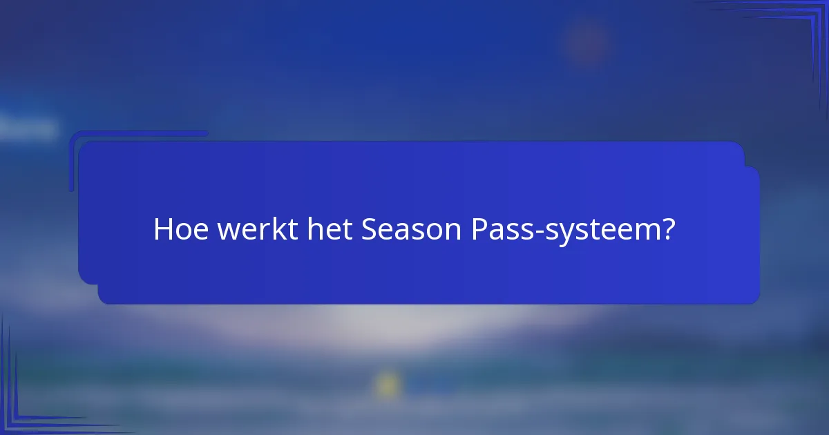 Hoe werkt het Season Pass-systeem?