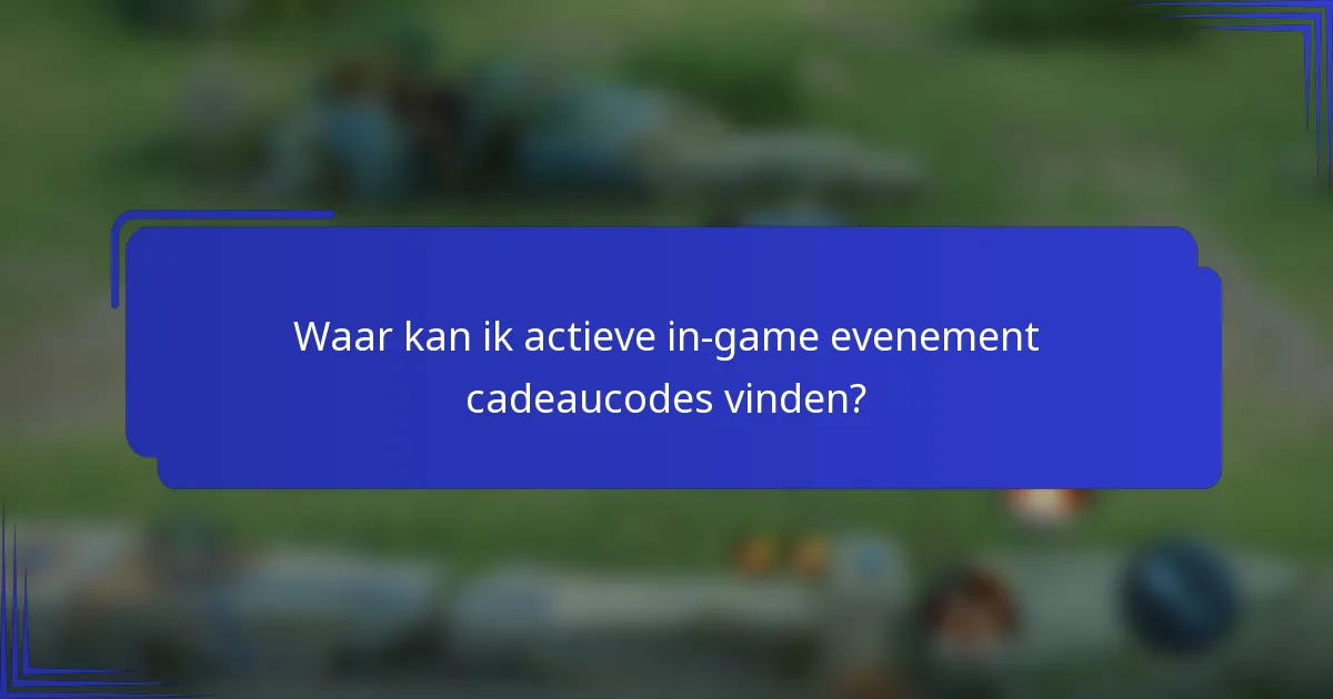 Waar kan ik actieve in-game evenement cadeaucodes vinden?