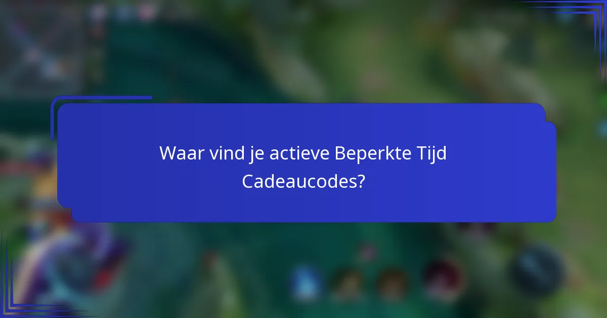 Waar vind je actieve Beperkte Tijd Cadeaucodes?