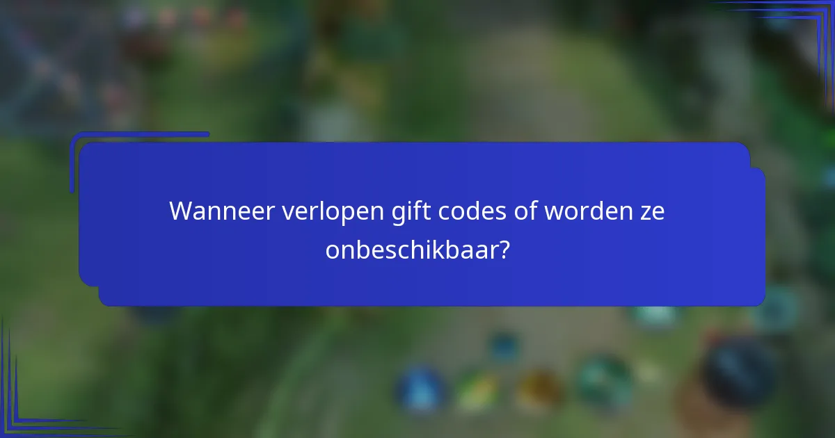 Wanneer verlopen gift codes of worden ze onbeschikbaar?