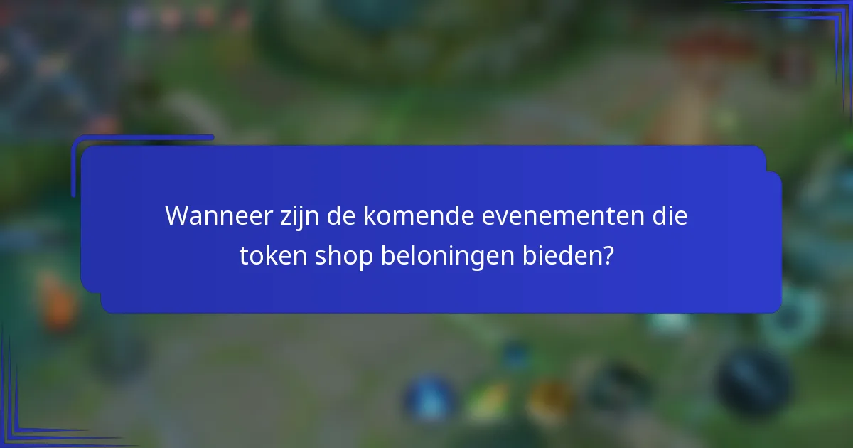 Wanneer zijn de komende evenementen die token shop beloningen bieden?