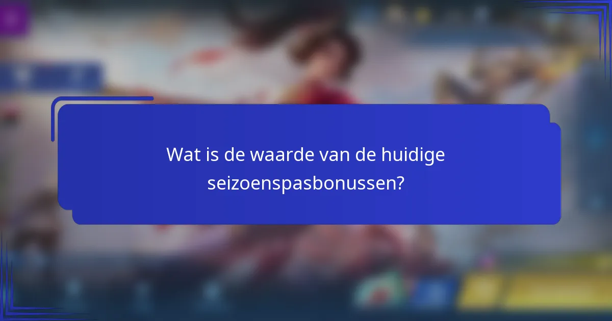 Wat is de waarde van de huidige seizoenspasbonussen?