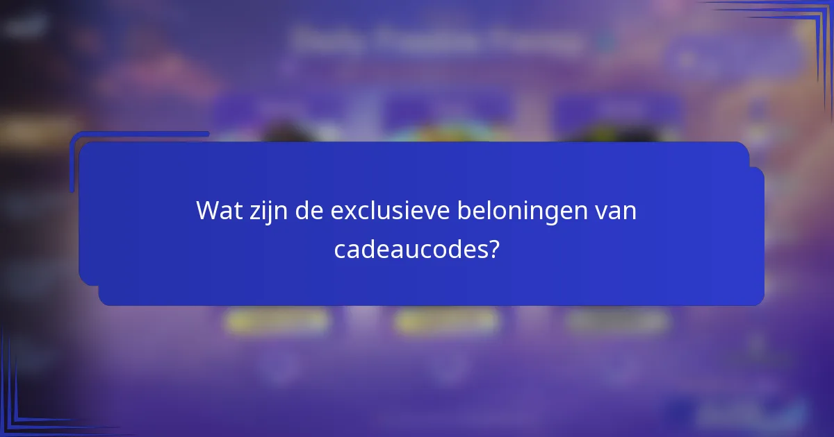 Wat zijn de exclusieve beloningen van cadeaucodes?