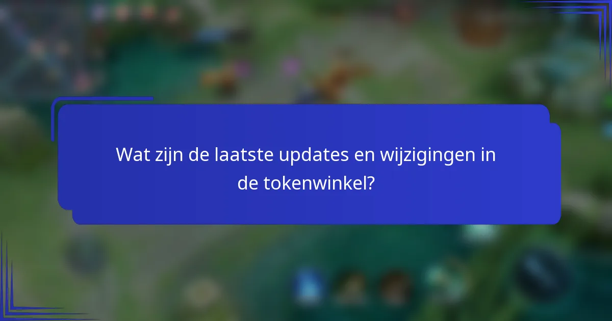 Wat zijn de laatste updates en wijzigingen in de tokenwinkel?