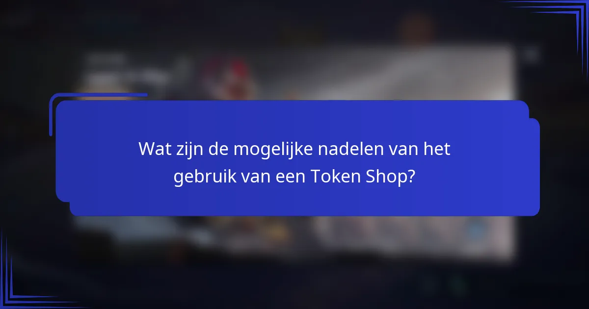 Wat zijn de mogelijke nadelen van het gebruik van een Token Shop?