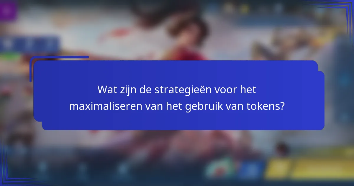 Wat zijn de strategieën voor het maximaliseren van het gebruik van tokens?