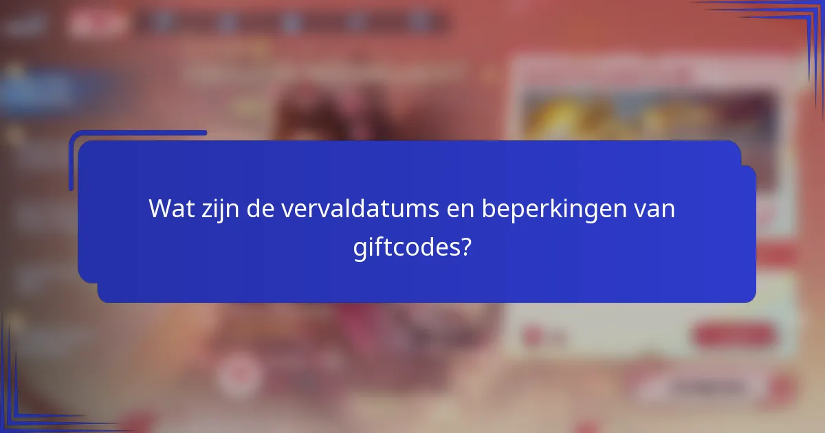 Wat zijn de vervaldatums en beperkingen van giftcodes?