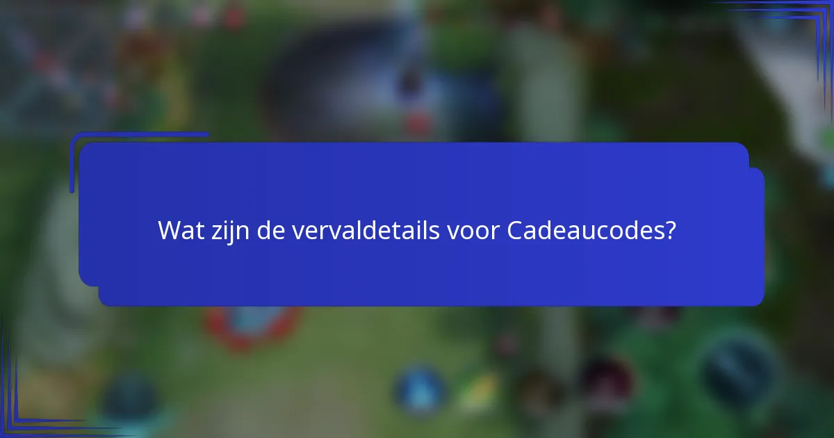 Wat zijn de vervaldetails voor Cadeaucodes?