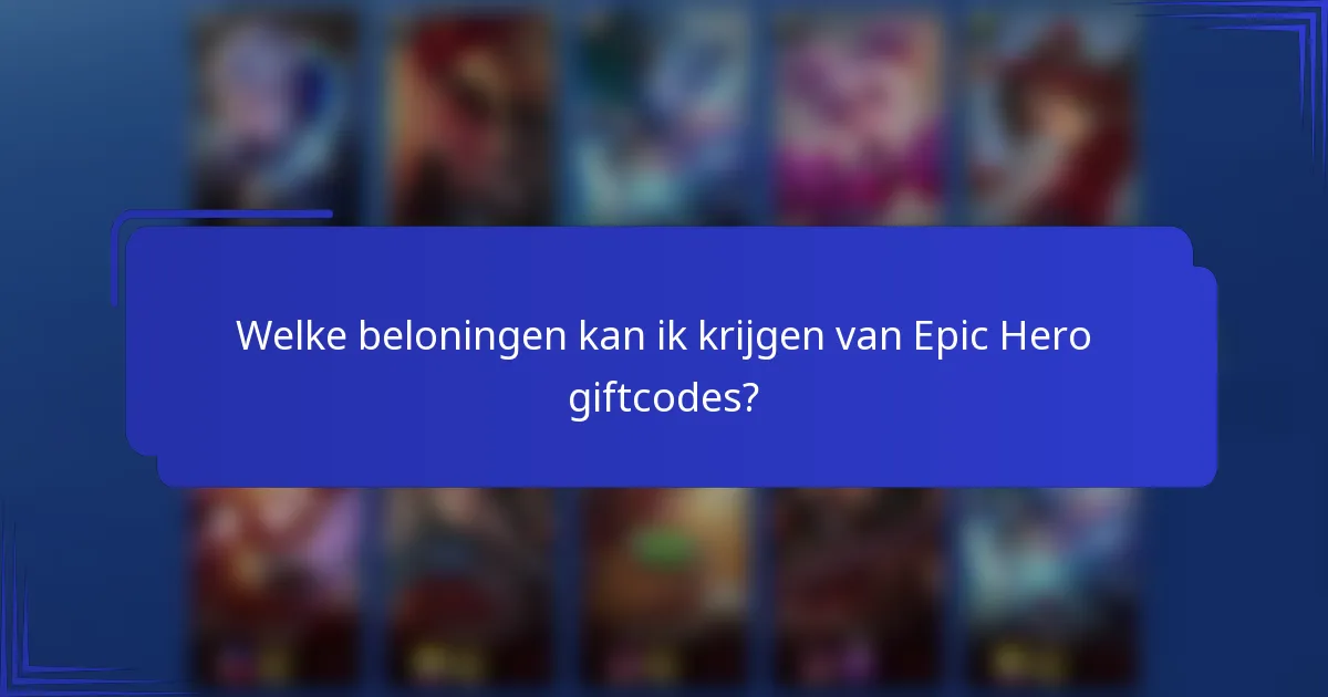 Welke beloningen kan ik krijgen van Epic Hero giftcodes?