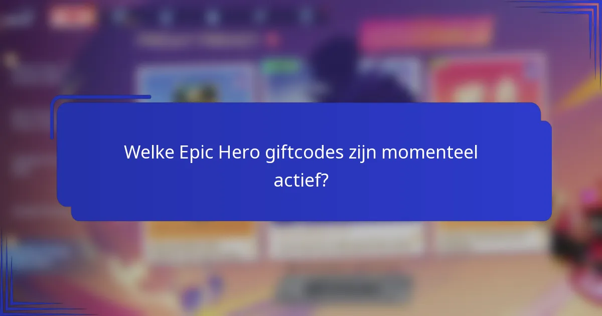 Welke Epic Hero giftcodes zijn momenteel actief?
