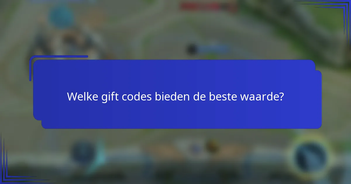 Welke gift codes bieden de beste waarde?