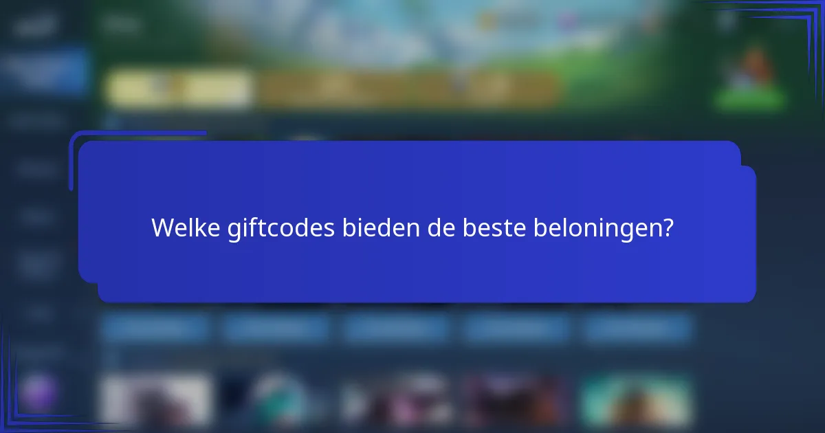Welke giftcodes bieden de beste beloningen?