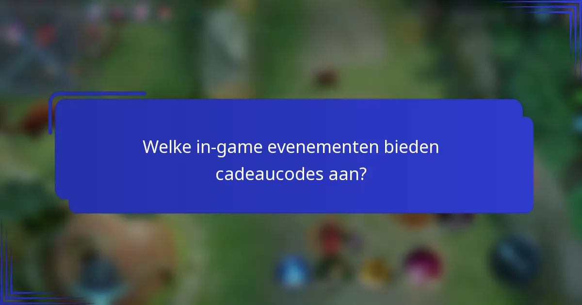 Welke in-game evenementen bieden cadeaucodes aan?