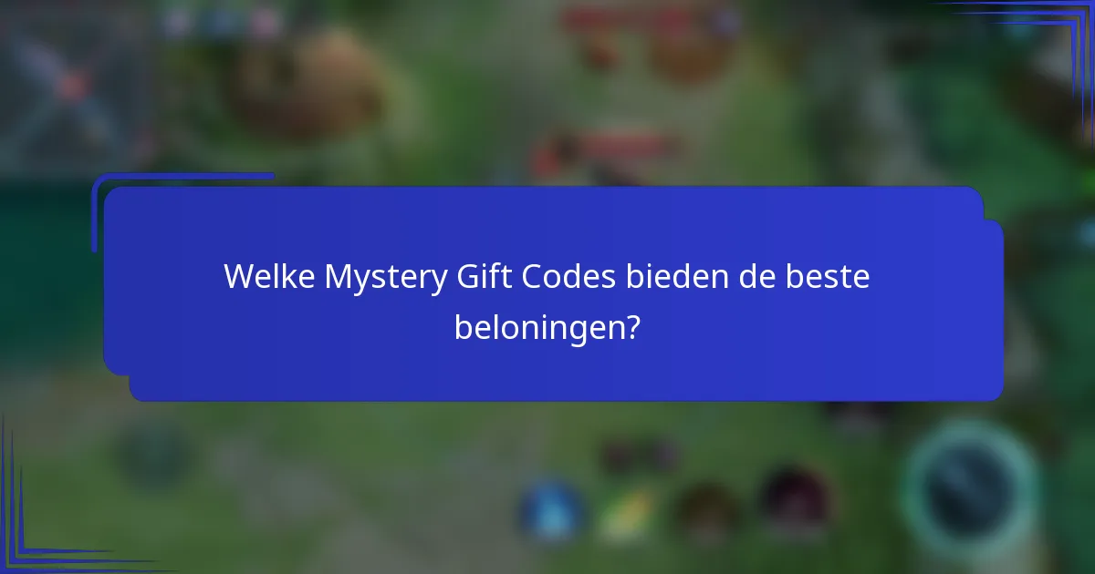 Welke Mystery Gift Codes bieden de beste beloningen?