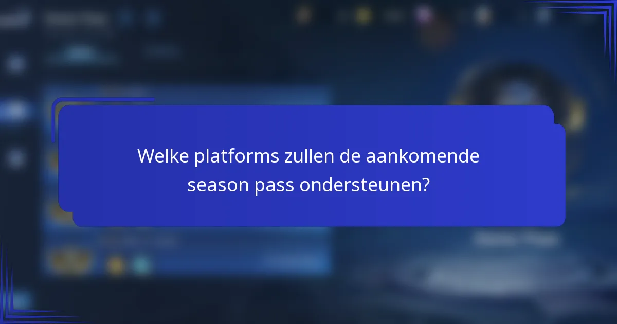Welke platforms zullen de aankomende season pass ondersteunen?