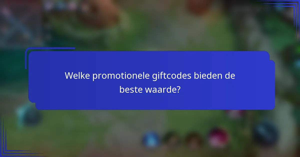 Welke promotionele giftcodes bieden de beste waarde?