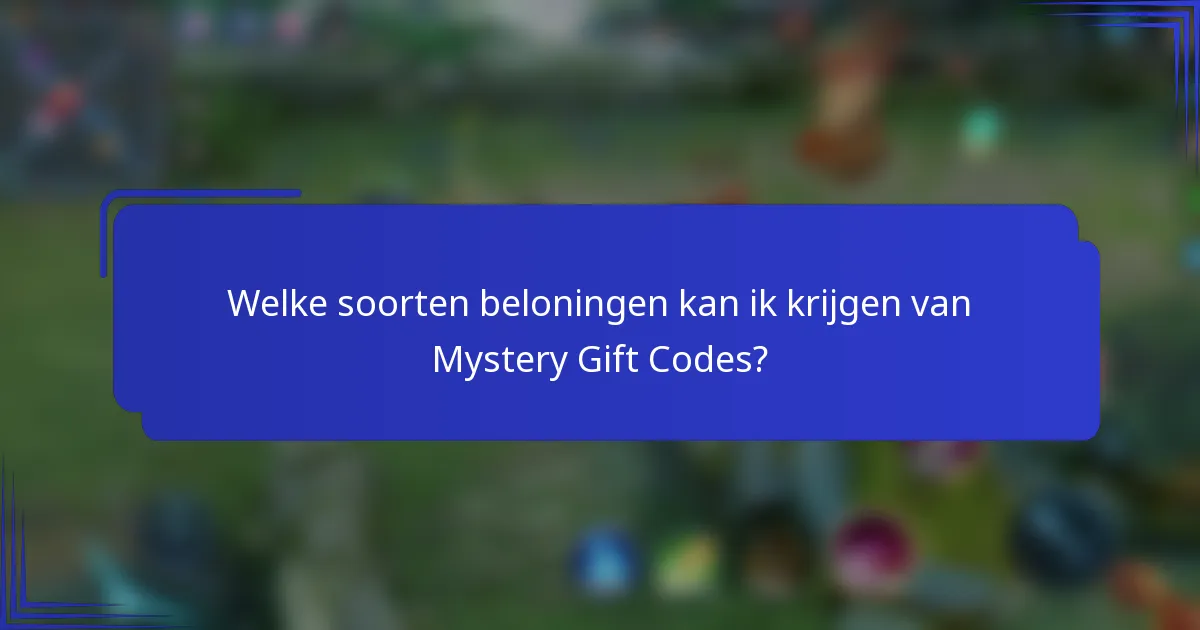 Welke soorten beloningen kan ik krijgen van Mystery Gift Codes?