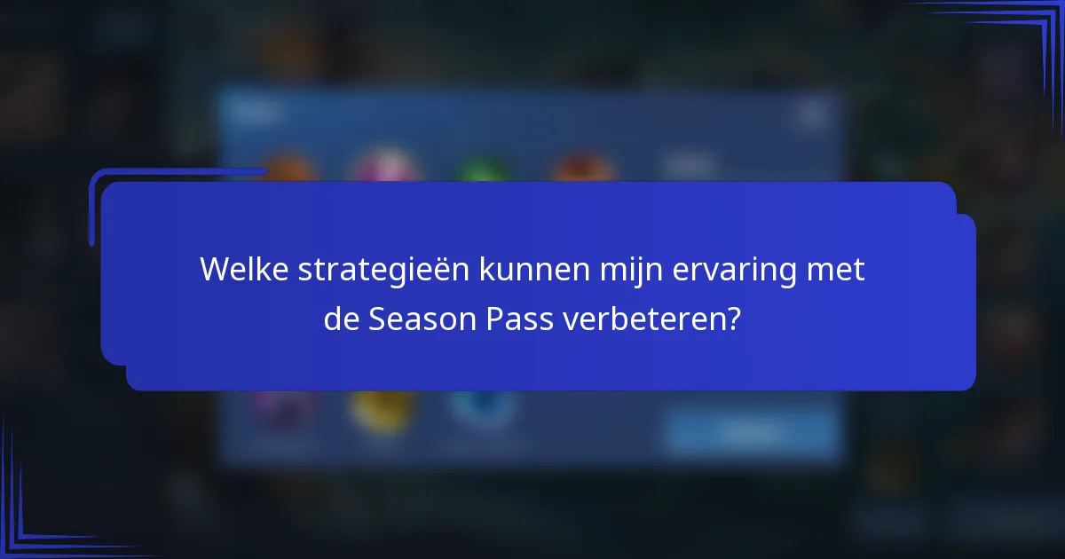 Welke strategieën kunnen mijn ervaring met de Season Pass verbeteren?